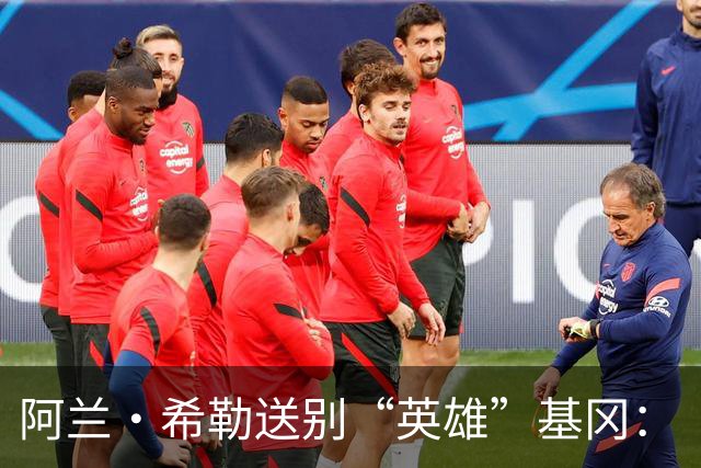 阿兰·希勒送别“英雄”基冈：“我的英雄，我的主帅，安息吧老板”